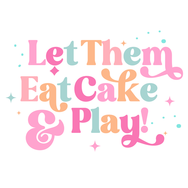 Let Them Eat Cake And Play!